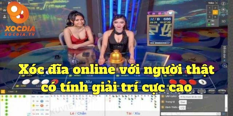 Xóc đĩa online với người thật có tính giải trí cực cao