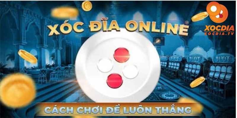 Thủ thuật xóc đĩa giúp tăng tỷ lệ thắng