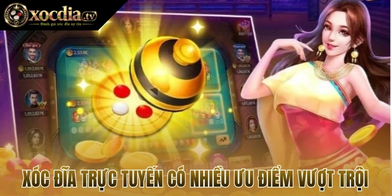 Xóc đĩa trực tuyến có nhiều ưu điểm vượt trội