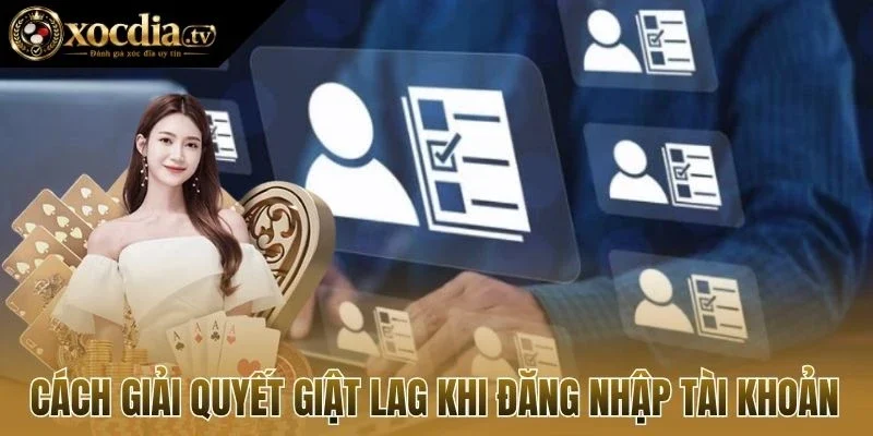 Cách giải quyết giật lag khi đăng nhập tài khoản
