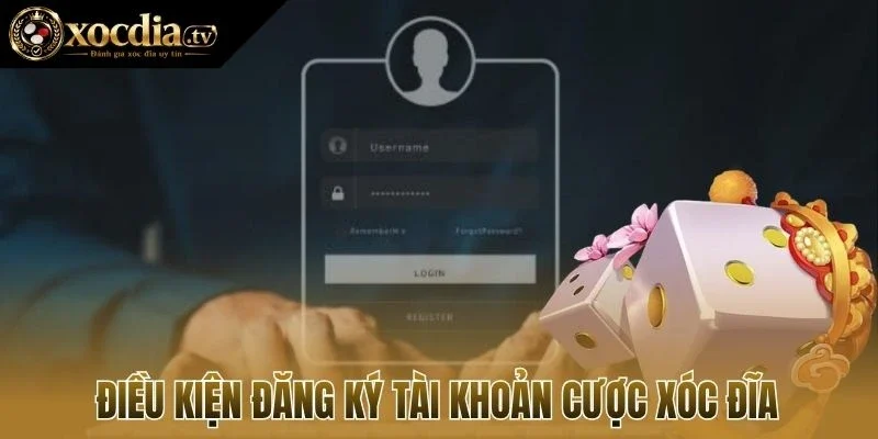 Điều kiện đăng ký tài khoản cược xóc đĩa