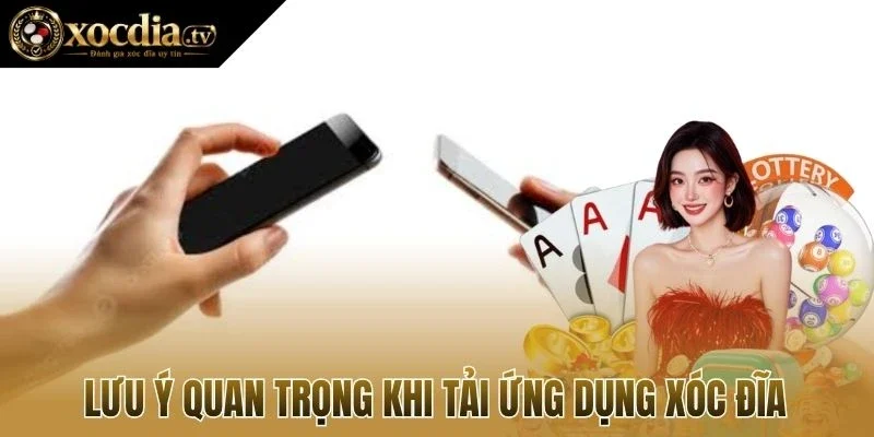 Lưu ý quan trọng khi tải ứng dụng xóc đĩa