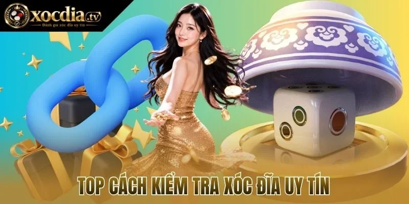 Top cách kiểm tra xóc đĩa uy tín